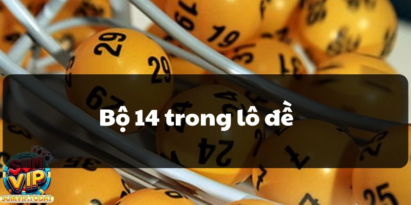 Bộ 14 Trong Lô Đề - Cách Áp Dụng Chiến Lược Được Ưa Chuộng 4 Bo 14 trong lo de