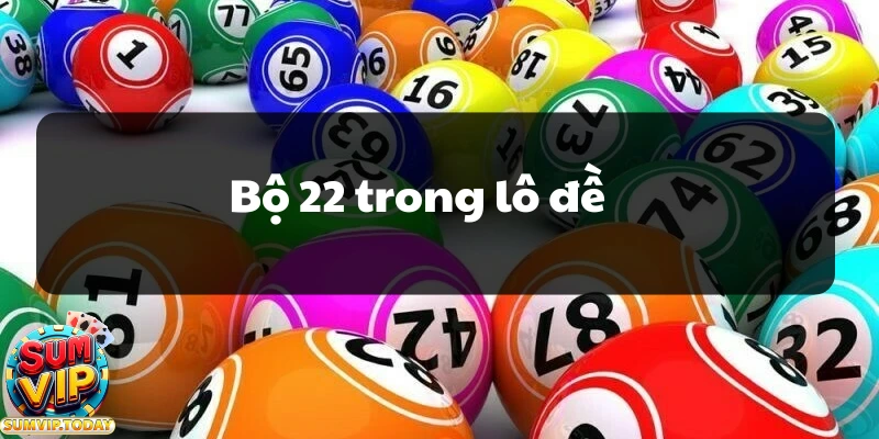 Bộ 22 Trong Lô Đề - Bí Quyết Giành Chiến Thắng Mỗi Lần Chơi 5 Bo 22 trong lo de